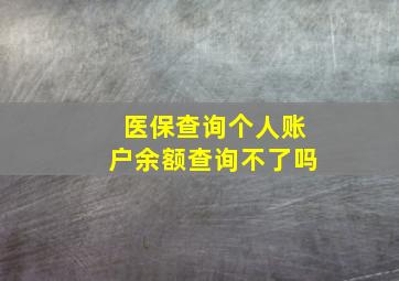 医保查询个人账户余额查询不了吗