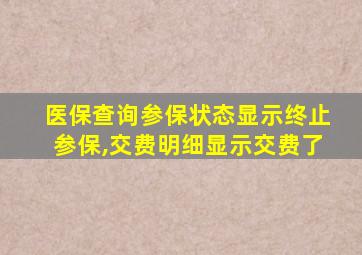 医保查询参保状态显示终止参保,交费明细显示交费了