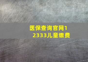 医保查询官网12333儿童缴费