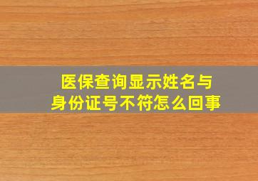 医保查询显示姓名与身份证号不符怎么回事