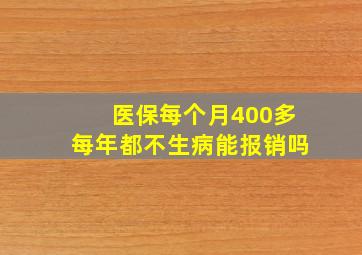 医保每个月400多每年都不生病能报销吗