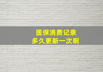 医保消费记录多久更新一次啊