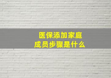 医保添加家庭成员步骤是什么