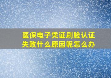 医保电子凭证刷脸认证失败什么原因呢怎么办