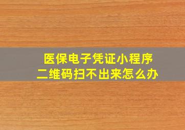 医保电子凭证小程序二维码扫不出来怎么办