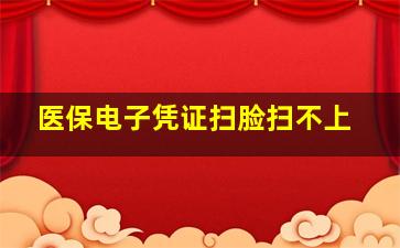 医保电子凭证扫脸扫不上