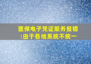 医保电子凭证服务报错:由于各地系统不统一