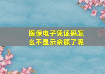 医保电子凭证码怎么不显示余额了呢