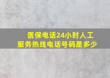 医保电话24小时人工服务热线电话号码是多少