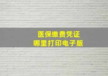 医保缴费凭证哪里打印电子版