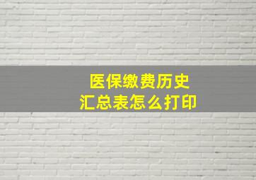 医保缴费历史汇总表怎么打印