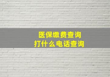 医保缴费查询打什么电话查询