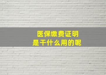 医保缴费证明是干什么用的呢