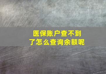 医保账户查不到了怎么查询余额呢