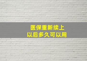 医保重新续上以后多久可以用