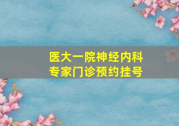 医大一院神经内科专家门诊预约挂号