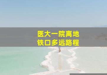 医大一院离地铁口多远路程