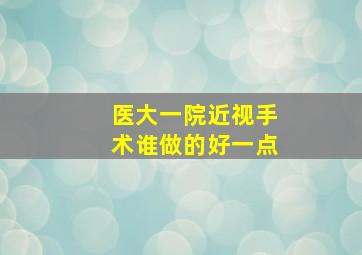 医大一院近视手术谁做的好一点