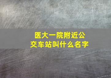 医大一院附近公交车站叫什么名字