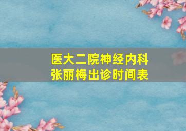 医大二院神经内科张丽梅出诊时间表