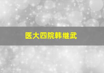 医大四院韩继武