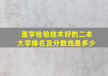 医学检验技术好的二本大学排名及分数线是多少