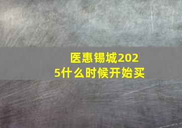 医惠锡城2025什么时候开始买