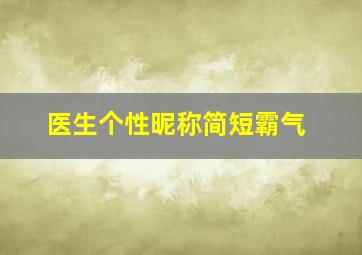 医生个性昵称简短霸气