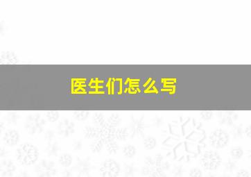 医生们怎么写