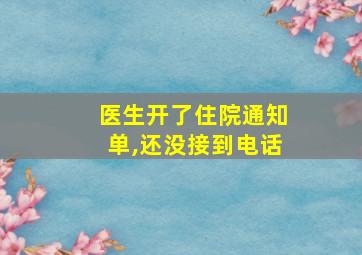 医生开了住院通知单,还没接到电话