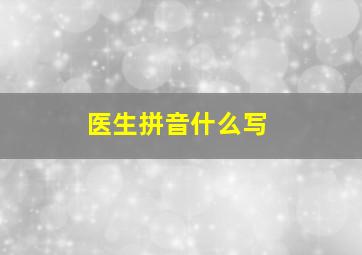 医生拼音什么写