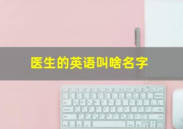 医生的英语叫啥名字