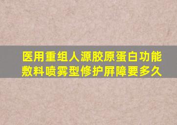 医用重组人源胶原蛋白功能敷料喷雾型修护屛障要多久