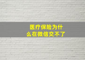 医疗保险为什么在微信交不了