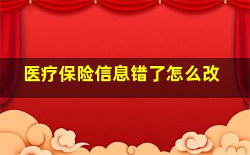 医疗保险信息错了怎么改