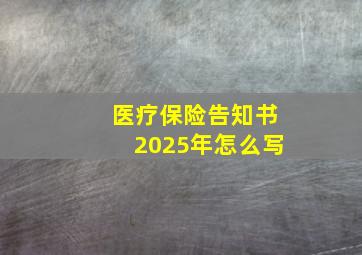 医疗保险告知书2025年怎么写