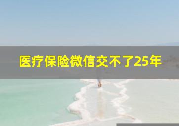 医疗保险微信交不了25年