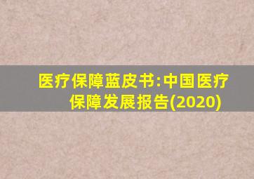 医疗保障蓝皮书:中国医疗保障发展报告(2020)