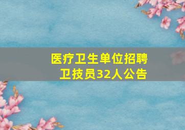 医疗卫生单位招聘卫技员32人公告