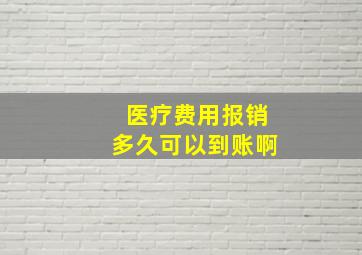 医疗费用报销多久可以到账啊