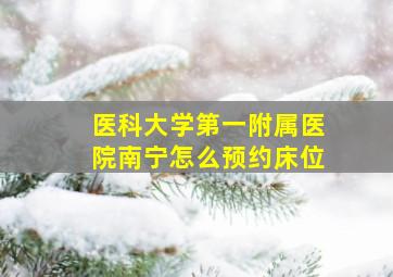 医科大学第一附属医院南宁怎么预约床位