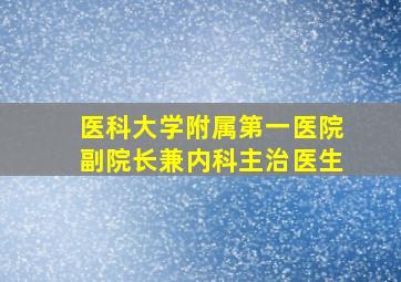 医科大学附属第一医院副院长兼内科主治医生