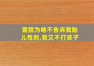 医院为啥不告诉我胎儿性别,我又不打孩子