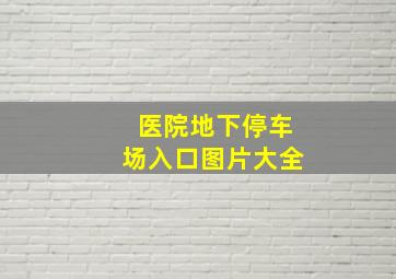 医院地下停车场入口图片大全