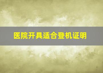 医院开具适合登机证明