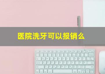 医院洗牙可以报销么