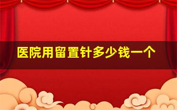 医院用留置针多少钱一个