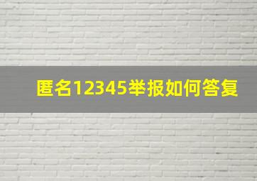 匿名12345举报如何答复