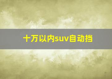 十万以内suv自动挡