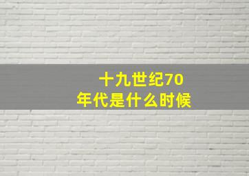 十九世纪70年代是什么时候